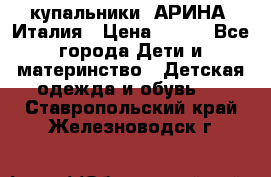 купальники “АРИНА“ Италия › Цена ­ 300 - Все города Дети и материнство » Детская одежда и обувь   . Ставропольский край,Железноводск г.